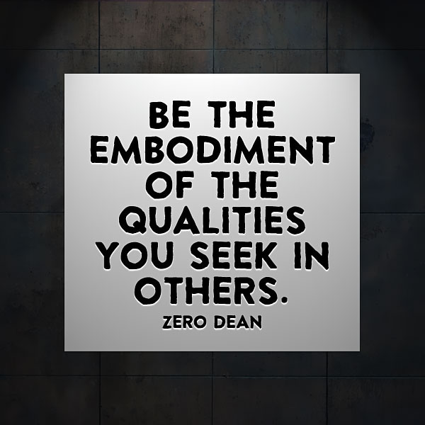 be-the-embodiment-of-the-qualities-you-seek-in-others-zero-dean