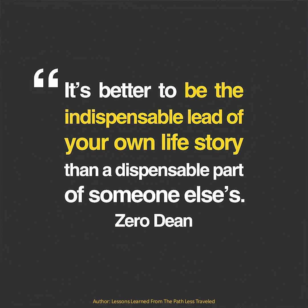 Be the indispensable lead of your own life story - Zero Dean