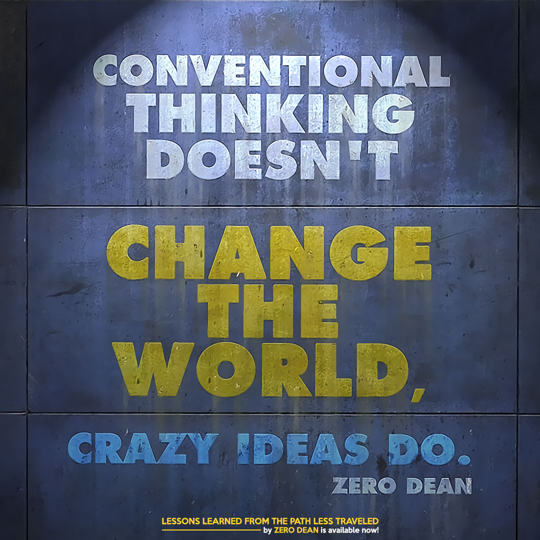 conventional-thinking-doesnt-change-the-world-crazy-ideas-do-zero-dean-zerosophy