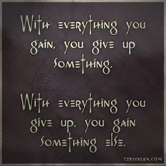 With everything you gain, you give up something. Zero Dean