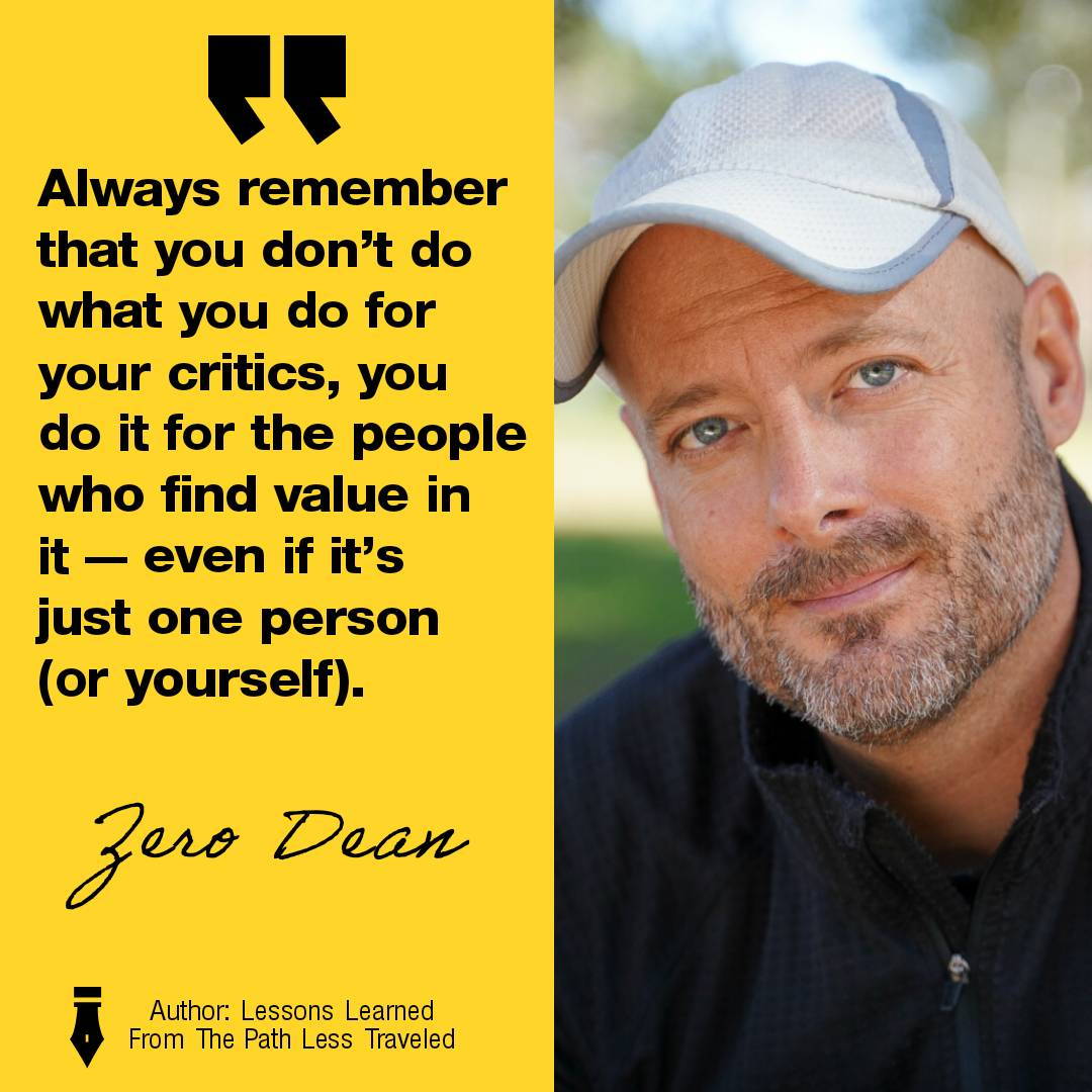 You don't do it for your critics - Zero Dean